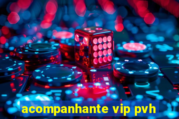 acompanhante vip pvh